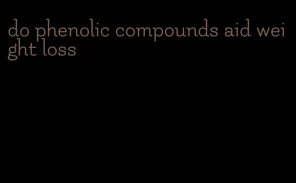 do phenolic compounds aid weight loss