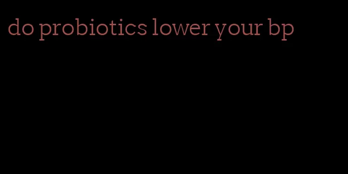 do probiotics lower your bp