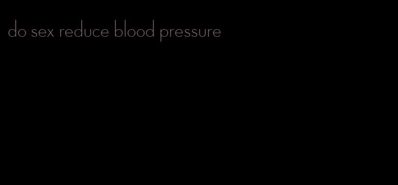 do sex reduce blood pressure