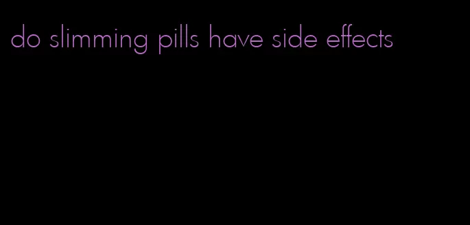 do slimming pills have side effects