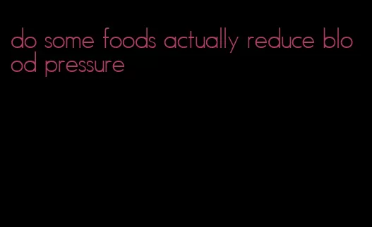 do some foods actually reduce blood pressure