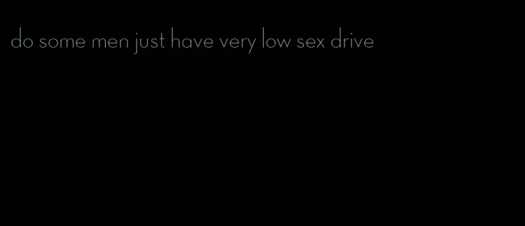 do some men just have very low sex drive