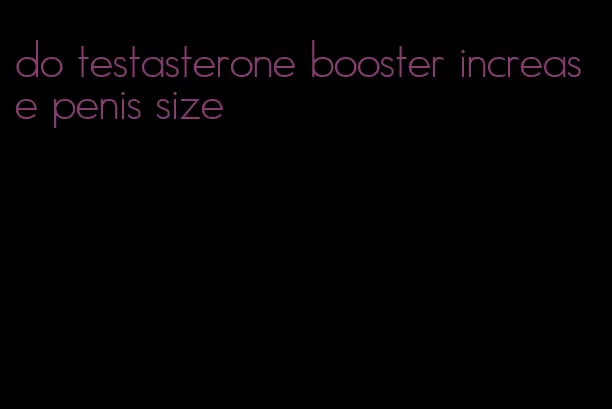do testasterone booster increase penis size