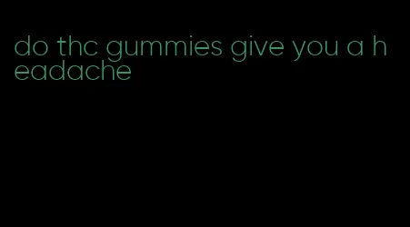 do thc gummies give you a headache