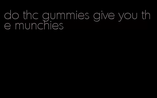 do thc gummies give you the munchies