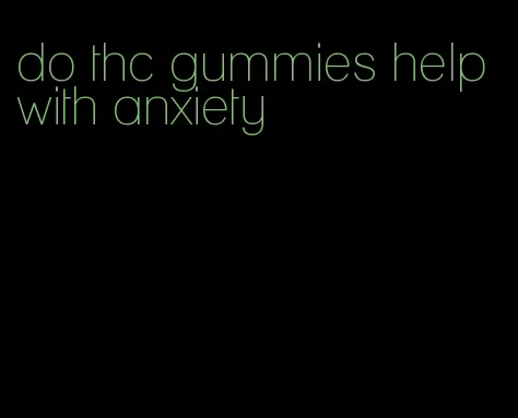 do thc gummies help with anxiety