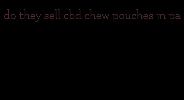 do they sell cbd chew pouches in pa