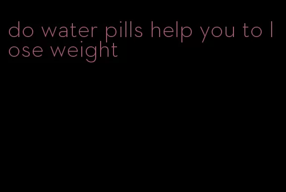 do water pills help you to lose weight