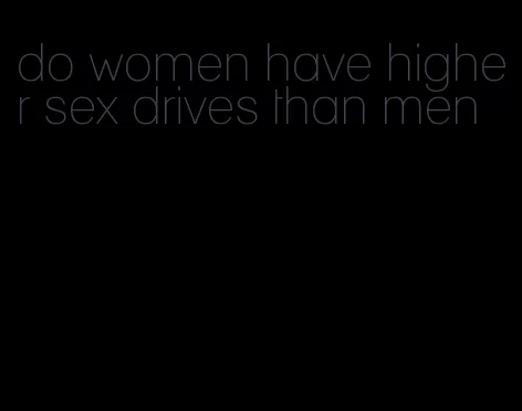 do women have higher sex drives than men