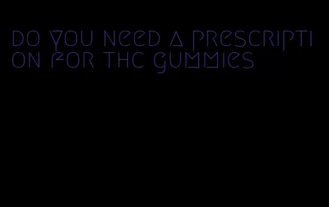 do you need a prescription for thc gummies