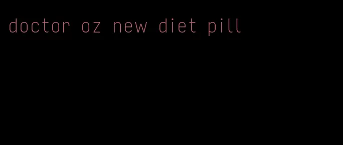 doctor oz new diet pill