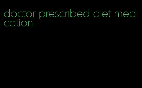doctor prescribed diet medication