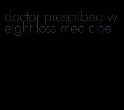 doctor prescribed weight loss medicine