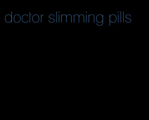 doctor slimming pills