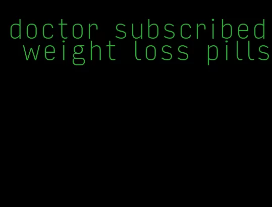 doctor subscribed weight loss pills