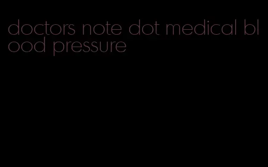 doctors note dot medical blood pressure