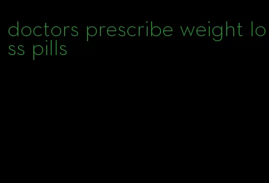 doctors prescribe weight loss pills