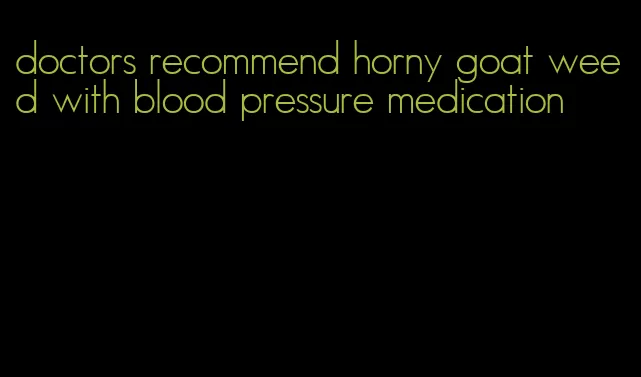 doctors recommend horny goat weed with blood pressure medication