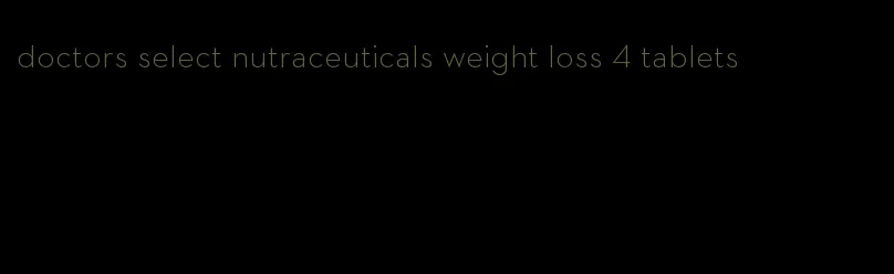 doctors select nutraceuticals weight loss 4 tablets