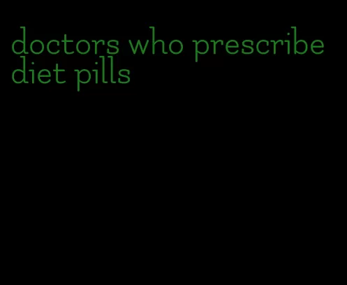 doctors who prescribe diet pills