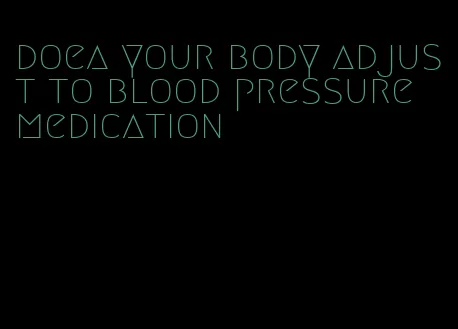 doea your body adjust to blood pressure medication