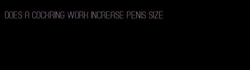 does a cockring work increase penis size