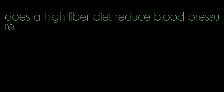 does a high fiber diet reduce blood pressure