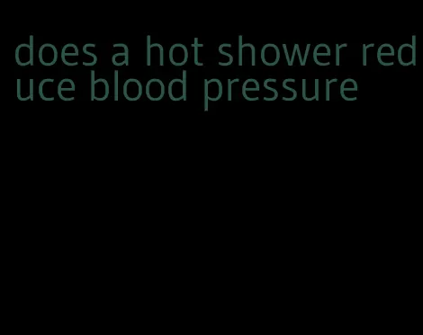 does a hot shower reduce blood pressure