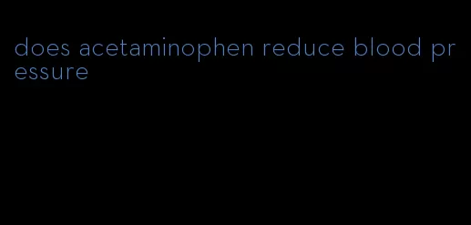 does acetaminophen reduce blood pressure