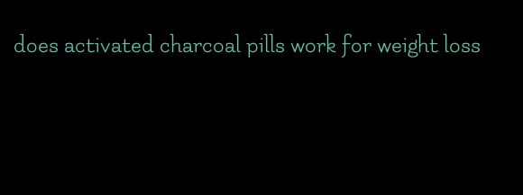 does activated charcoal pills work for weight loss