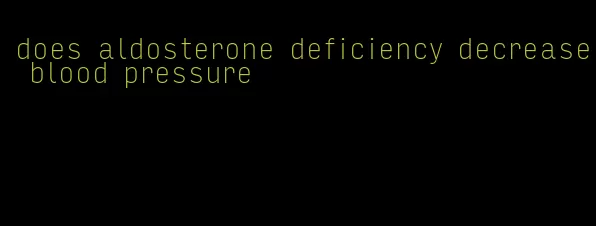 does aldosterone deficiency decrease blood pressure