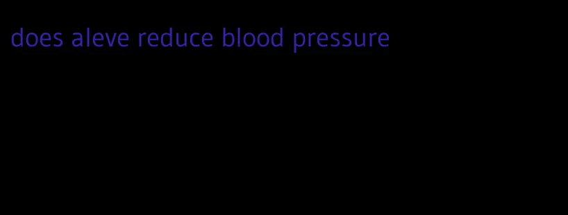 does aleve reduce blood pressure