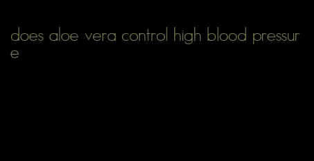 does aloe vera control high blood pressure