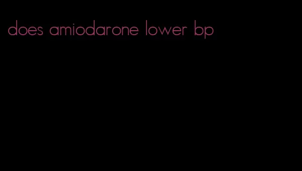 does amiodarone lower bp