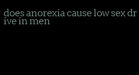 does anorexia cause low sex drive in men