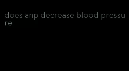 does anp decrease blood pressure