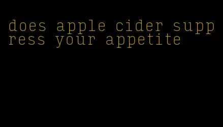 does apple cider suppress your appetite