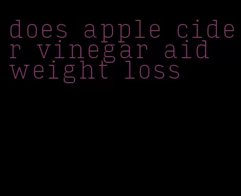 does apple cider vinegar aid weight loss