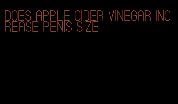 does apple cider vinegar increase penis size