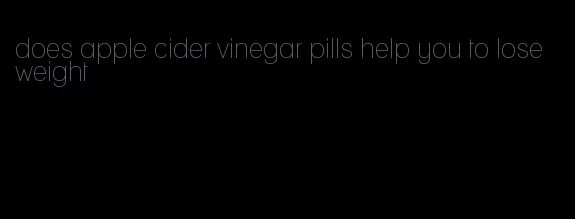 does apple cider vinegar pills help you to lose weight