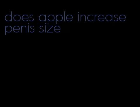 does apple increase penis size