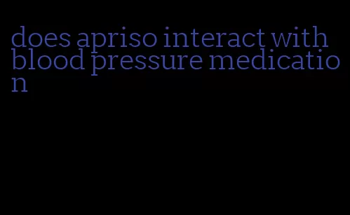 does apriso interact with blood pressure medication