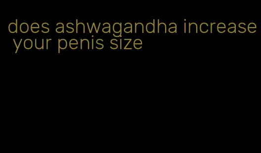 does ashwagandha increase your penis size