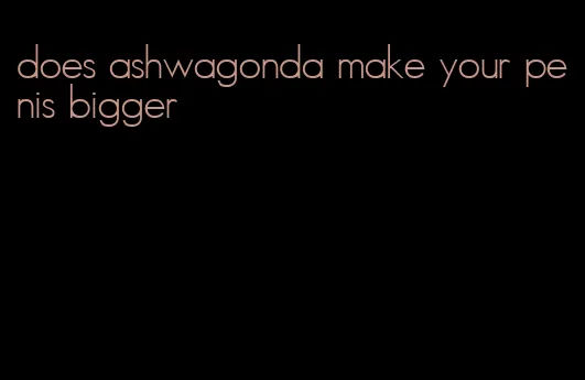 does ashwagonda make your penis bigger
