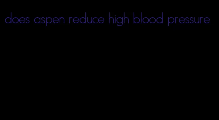 does aspen reduce high blood pressure
