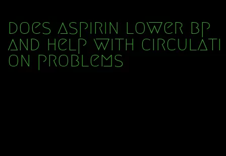 does aspirin lower bp and help with circulation problems