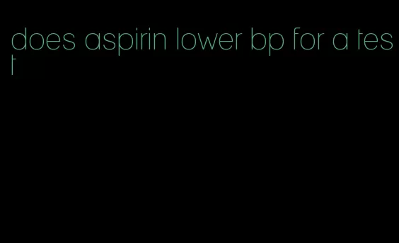 does aspirin lower bp for a test