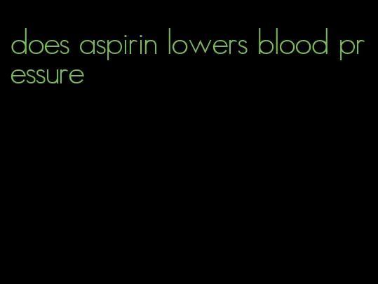 does aspirin lowers blood pressure