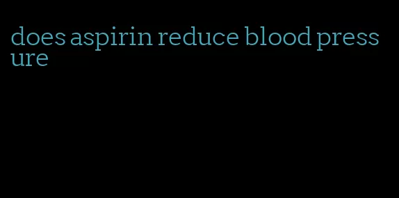 does aspirin reduce blood pressure