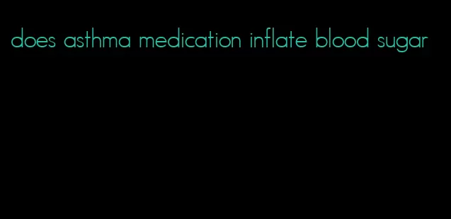 does asthma medication inflate blood sugar